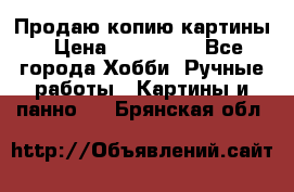 Продаю копию картины › Цена ­ 201 000 - Все города Хобби. Ручные работы » Картины и панно   . Брянская обл.